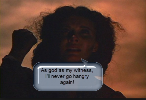 Scarlett from from Gone with the Wind saying As God as my witness, I'll never go hungry again!