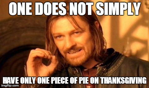 A meme of Ned Stark saying One does not simply have only one piece of pie on Thanksgiving
