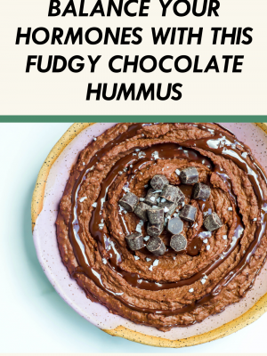 Chocolate Hummus hormone balancing hummus